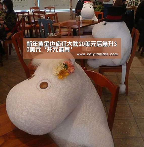 新年黄金也疯狂大跌20美元后急升30美元‘开元体育’(图2) 开元官网